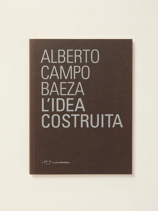Alberto Campo Baeza: L'idea Costruita