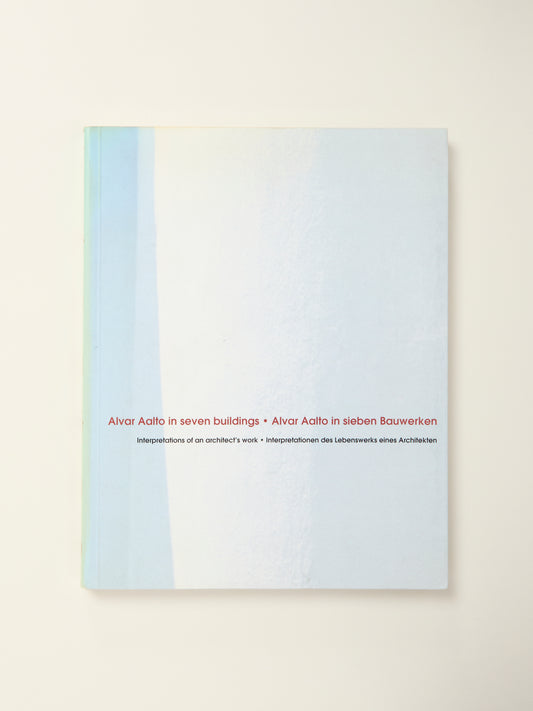 Alvar Aalto in Seven Buildings; Interpretations of an Architect's Work
