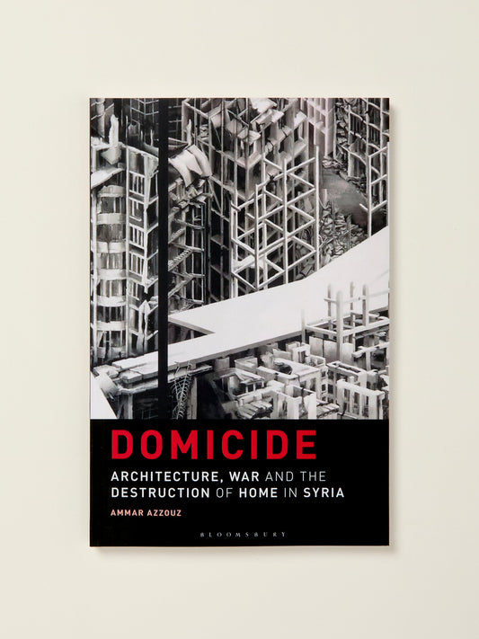 Domicide: Architecture, War and the Destruction of Home in Syria