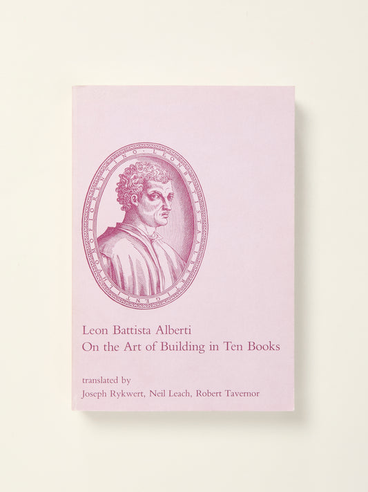 Leon Battista Alberti: On the Art of Building in Ten Books