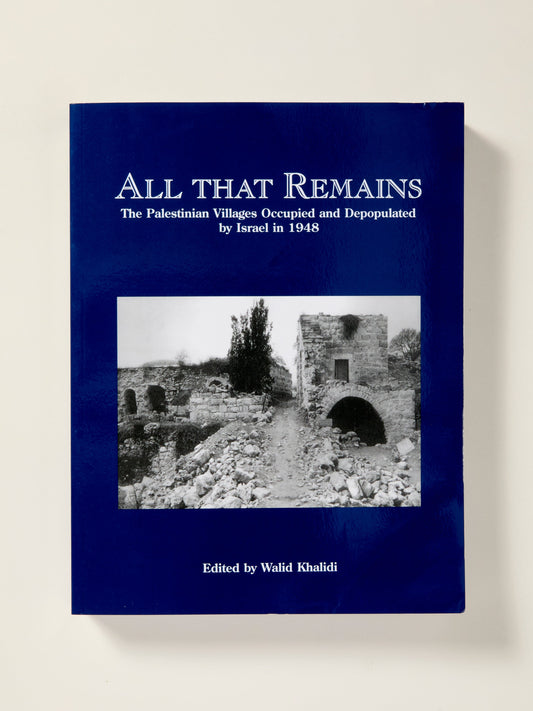All That Remains: The Palestinian Villages Occupied and Depopulated by Israel in 1948
