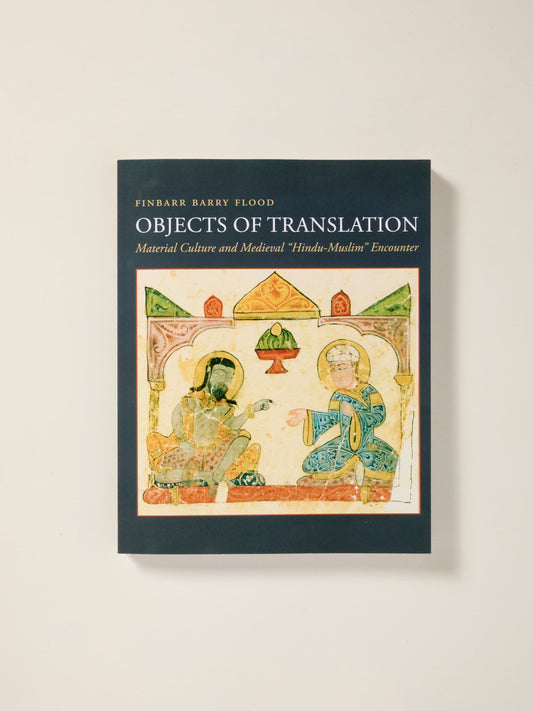 Objects of Translation: Material Culture and Medieval "Hindu-Muslim" Encounter