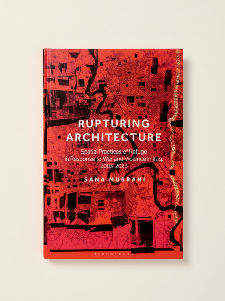 Rupturing Architecture: Spatial Practices of Refuge in Response to War and Violence in Iraq, 2003–2023