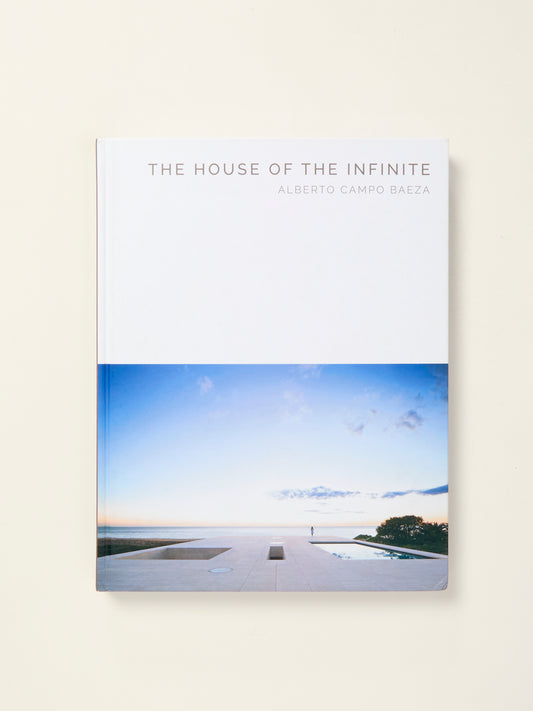 The House of the Infinite: Alberto Campo Baeza (Masterpiece Series)