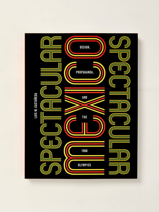 Spectacular Mexico: Design, Propaganda, and the 1968 Olympics