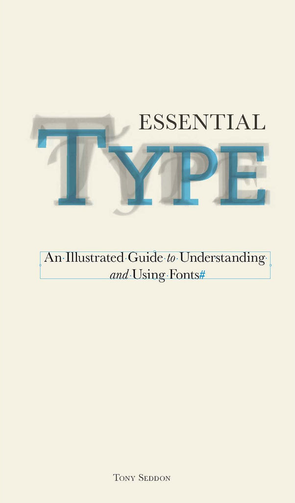 Essential Type: An Illustrated Guide to Understanding Using Fonts