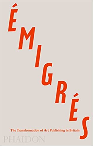 Emigres: The Transformation of Art Publishing in Britain