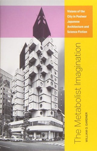 The Metabolist Imagination: Visions of the City in Postwar Japanese Architecture and Science Fiction