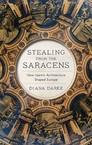 Stealing from the Saracens: How Islamic Architecture Shaped Europe