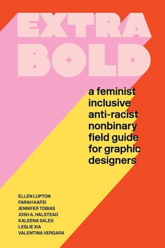 Extra Bold: A Feminist, Inclusive, Anti-racist, Nonbinary Field Guide for Graphic Designers