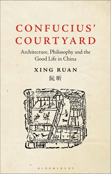 Confucius’ Courtyard: Architecture, Philosophy and the Good Life in China