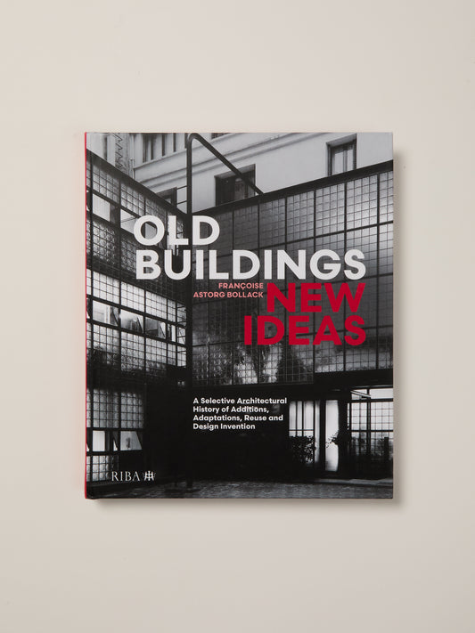 Old Buildings, New Ideas: A Selective Architectural History of Additions, Adaptations, Reuse and Design Invention
