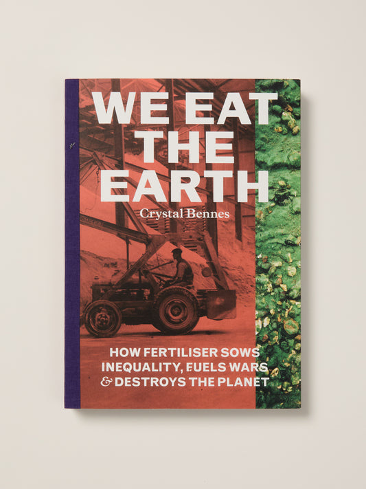 We Eat the Earth: How Fertilizer Sows Inequality, Fuels Wars & Destroys The Planet