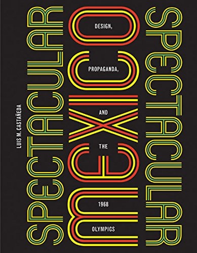 Spectacular Mexico: Design, Propaganda, and the 1968 Olympics (A Quadrant Book)