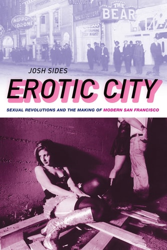 Erotic City: Sexual Revolutions and the Making of Modern San Francisco