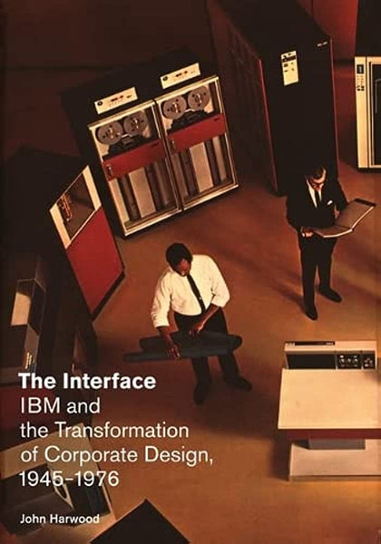 The Interface IBM and the Transformation of Corporate Design, 1945–1976