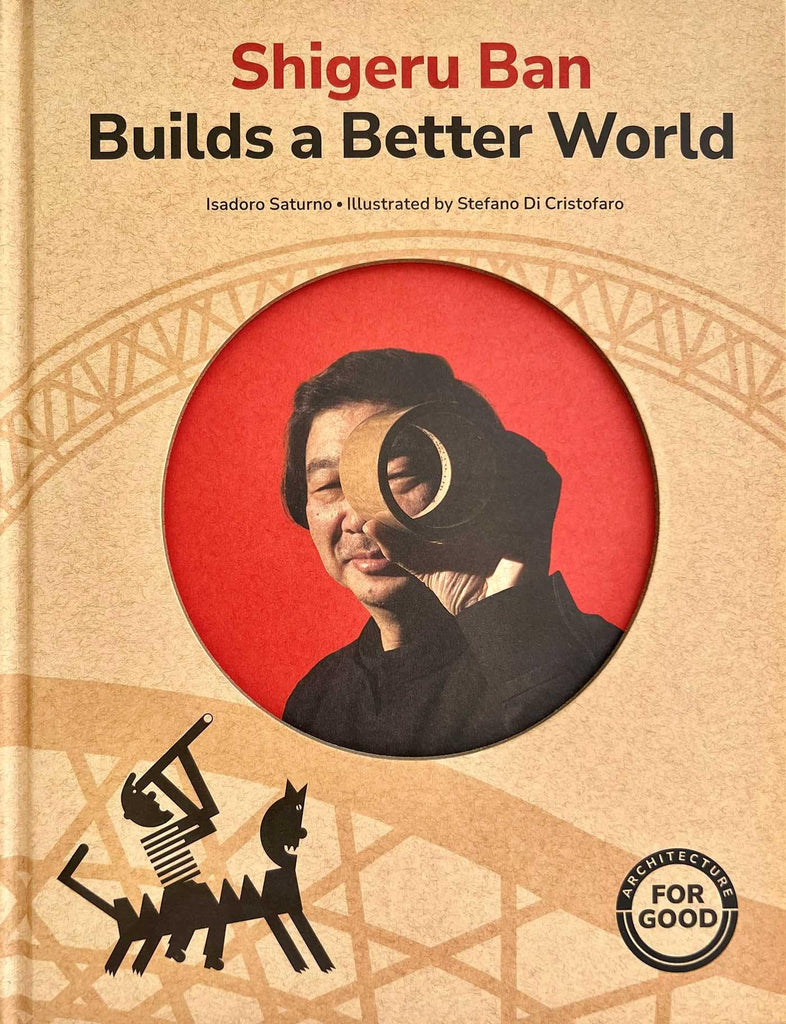 Shirgeru Ban Builds a Better World (Architecture books for kids) (Art for Good)