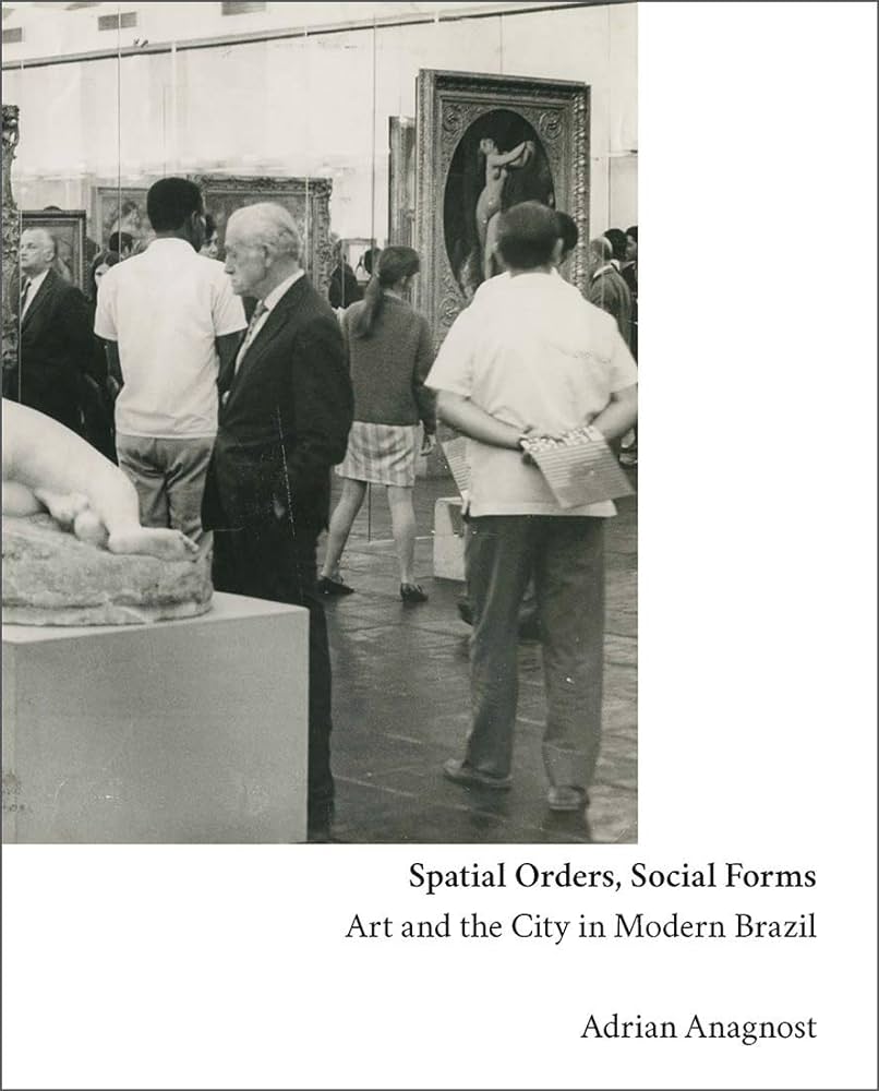 Spatial Orders, Social Forms: Art and the City in Modern Brazil