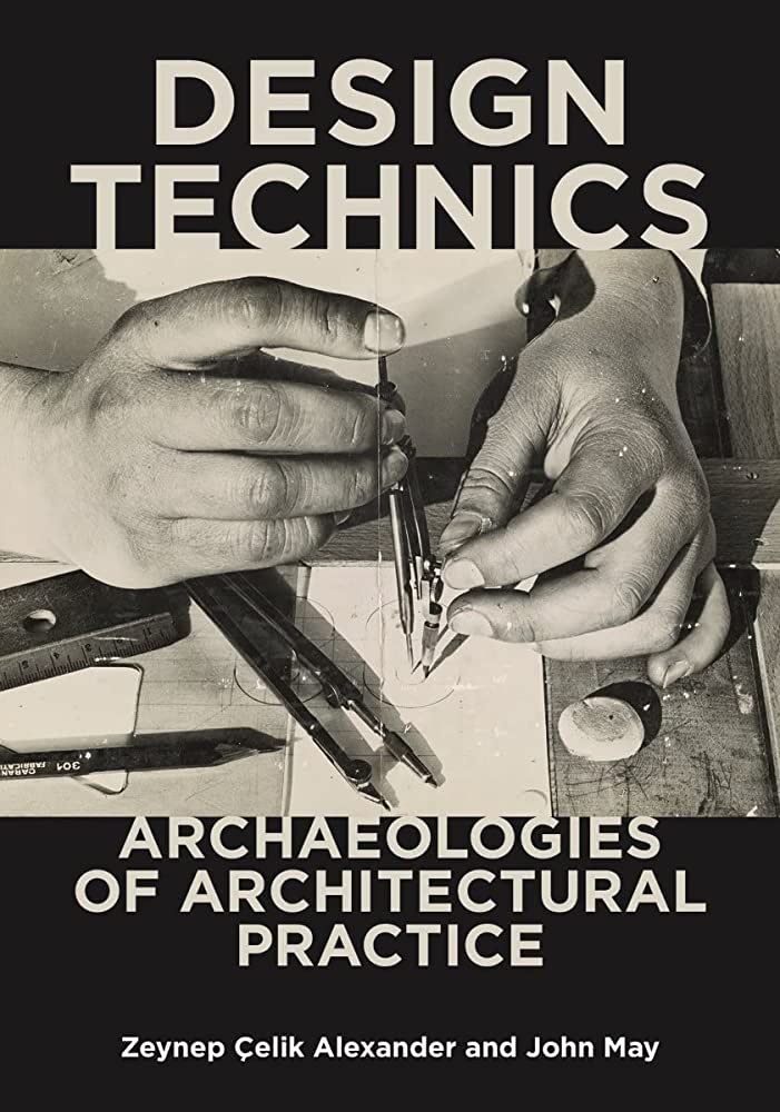 Design Technics: Archaeologies of Architectural Practice