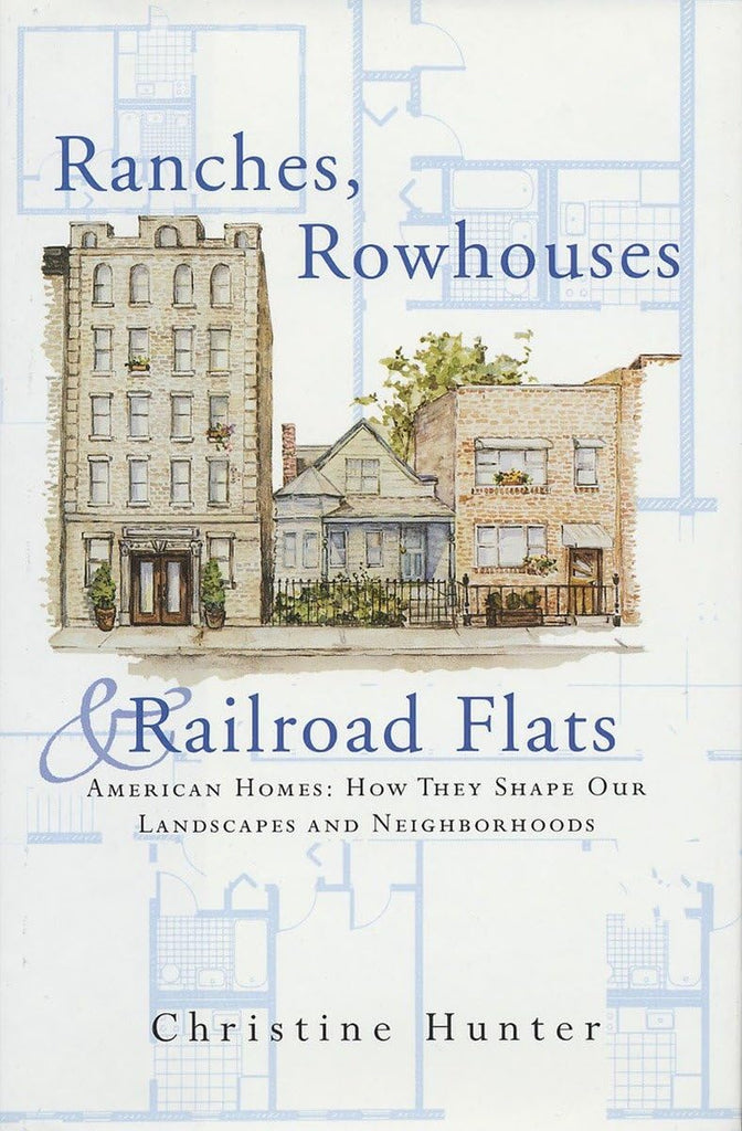 Ranches, Rowhouses, and Railroad Flats: American Homes: How They Shape Our Landscapes and Neighborhoods