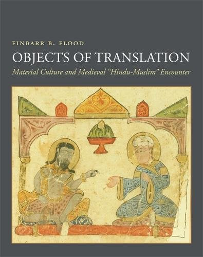 Objects of Translation: Material Culture and Medieval "Hindu-Muslim" Encounter