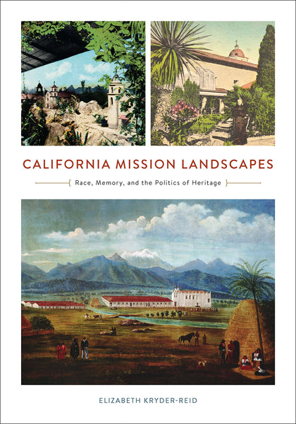 California Mission Landscapes: Race, Memory, and the Politics of Heritage