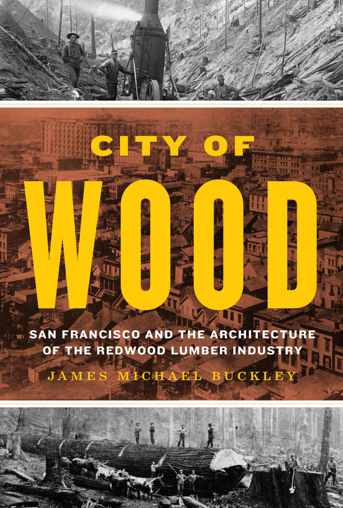 City of Wood: San Francisco and the Architecture of the Redwood Lumber Industry