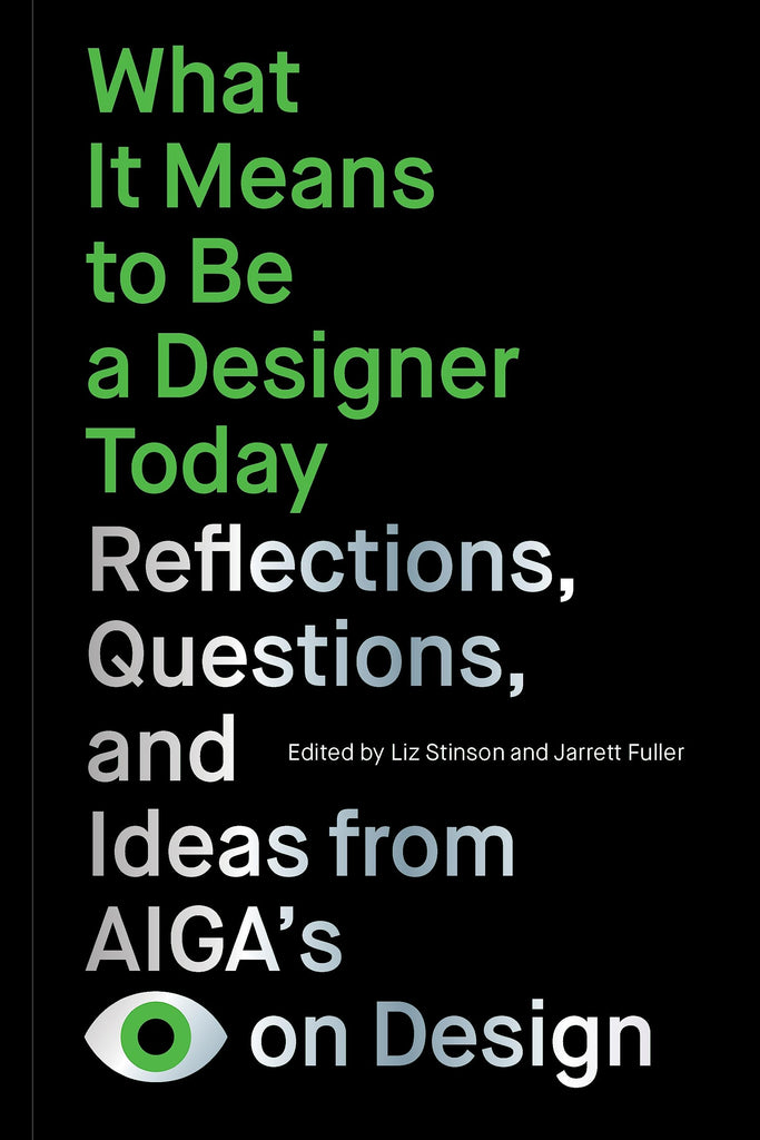 What It Means to Be a Designer Today: Reflections, Questions, and Ideas from AIGA’s Eye on Design