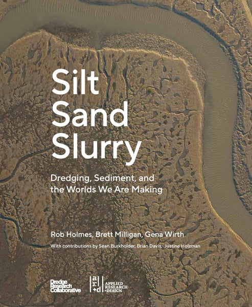 Silt Sand Slurry: Dredging, Sediment, and the Worlds We Are Making