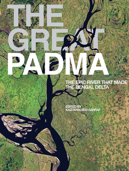 The Great Padma: The Epic River that Made the Bengal Delta