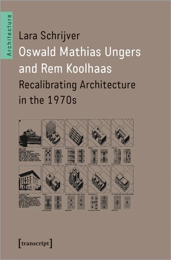 Oswald Mathias Ungers and Rem Koolhaas: Recalibrating Architecture in the 1970s