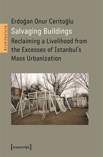 Salvaging Buildings Reclaiming a Livelihood from the Excesses of Istanbul's Mass Urbanization