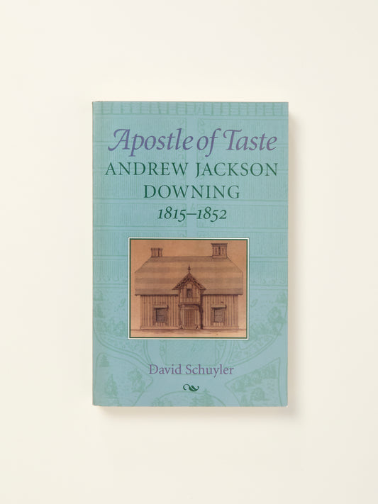 Apostle of Taste: Andrew Jackson Downing, 1815-1852 (Creating the North American Landscape)