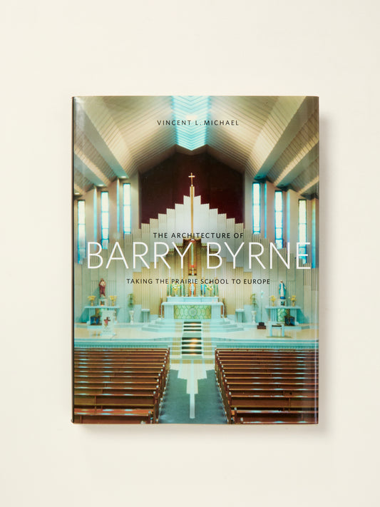 The Architecture of Barry Byrne: Taking the Prairie School to Europe