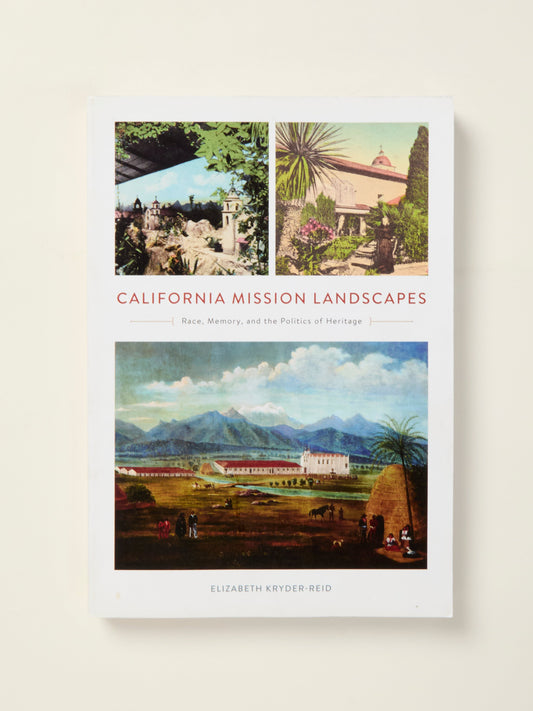 California Mission Landscapes: Race, Memory, and the Politics of Heritage
