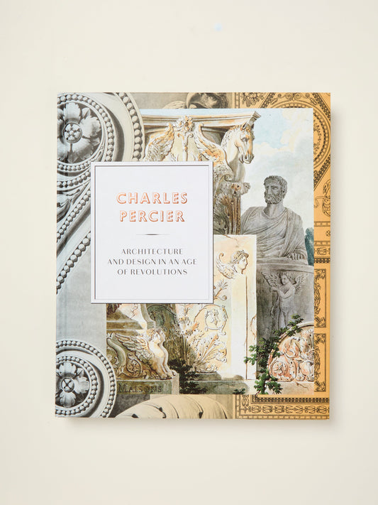 Charles Percier: Architecture and Design in an Age of Revolutions
