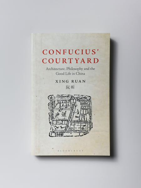 Confucius’ Courtyard: Architecture, Philosophy and the Good Life in China