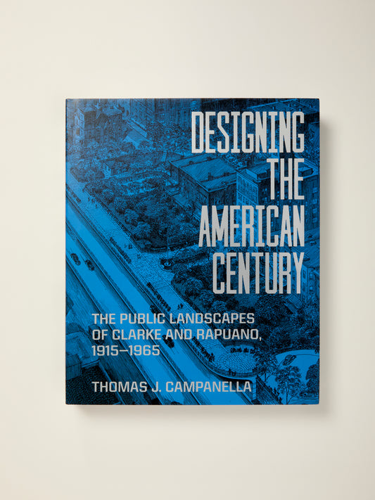 Designing the American Century: The Public Landscapes of Clarke and Rapuano, 1915–1965