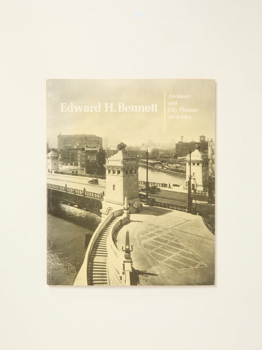 Edward H. Bennett: Architect and City Planner 1874-1954
