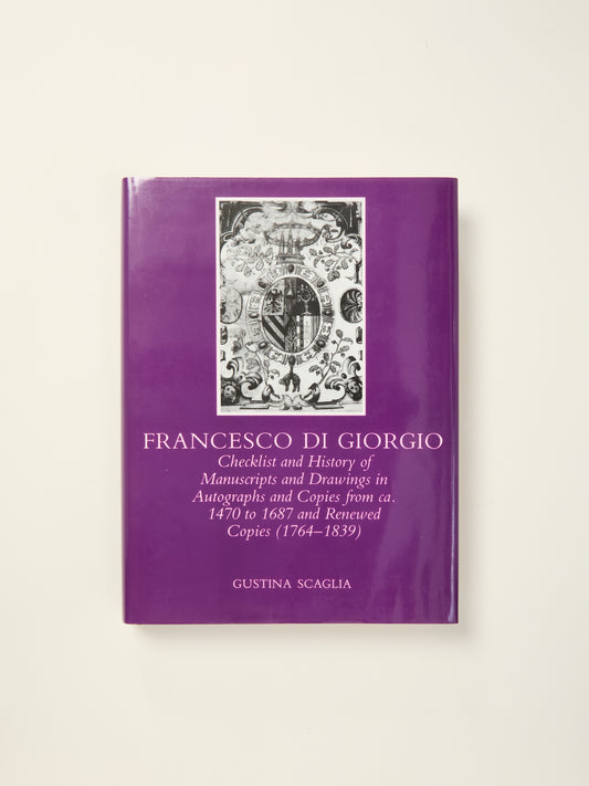 Francesco Di Giorgio: Checklist and History of Manuscripts and Drawings in Autographs and Copies from Ca. 1470 to 1687 and Renewed Copies