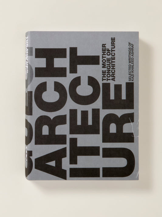 The Mother Tongue of Architecture: Selected Writing from Kazi Khaleed Ashraf