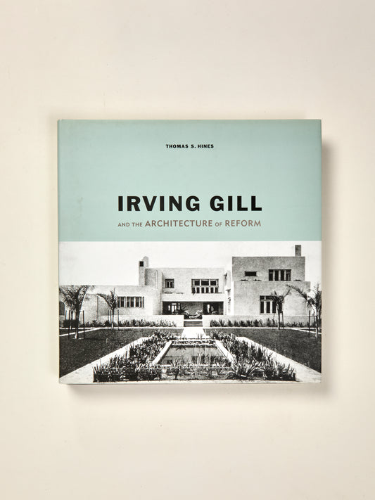 Irving Gill and the Architecture of Reform:  A Study in Modernist Architectural Culture