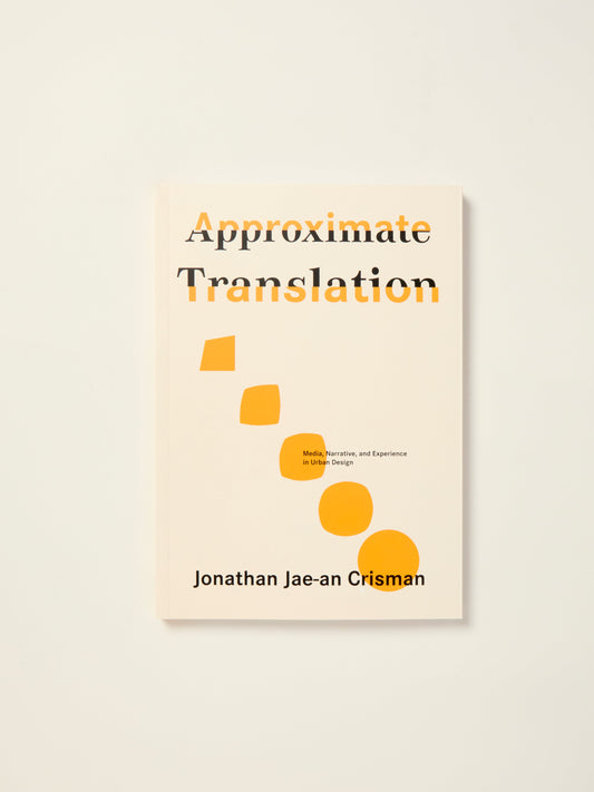 Approximate Translation: Media, Narrative, and Experience in Urban Design
