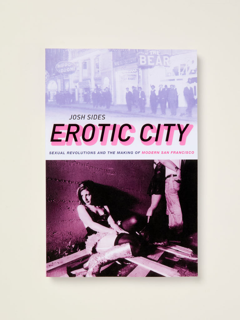 Erotic City: Sexual Revolutions and the Making of Modern San Francisco