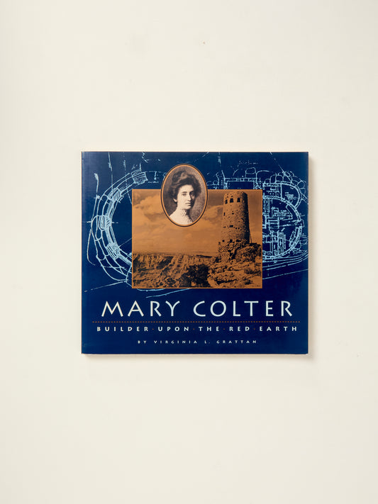 Mary Colter: Builder Upon the Red Earth