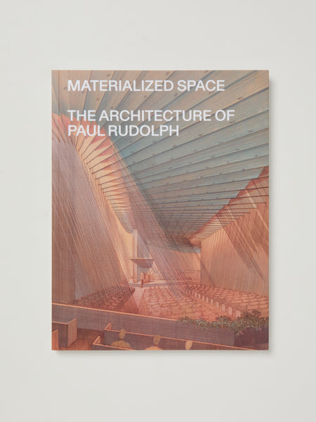 Materialized Space: The Architecture of Paul Rudolph