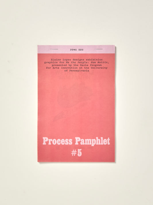 Process Pamphlet: #5: Elaine Lopez designs exhibition graphics for we the People: Sam Maitin, presented by the Sachs Program for Arts Innovation at the University of Pennsylvania