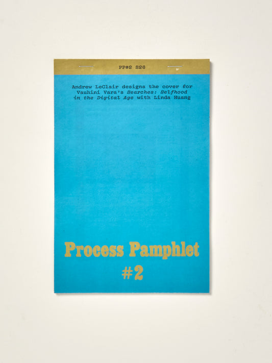 Process Pamphlet: #2: Andrew LeClair designs the cover for Vauhini Vara's Searches: Selfhood in the Digital Age with Linda Huang