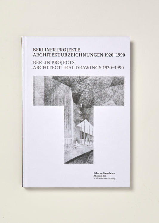 Berlin Projects. Architectural Drawings 1920–1990