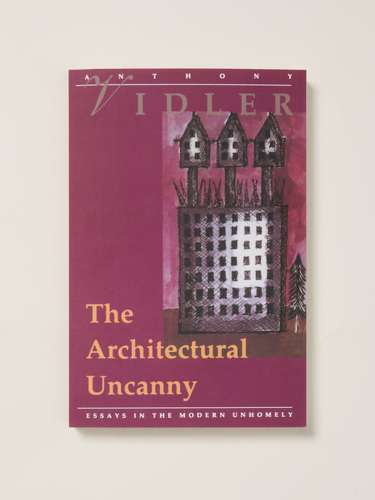 The Architectural Uncanny: Essays in the Modern Unhomely